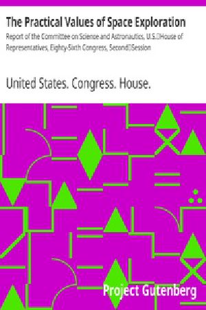 [Gutenberg 19911] • The Practical Values of Space Exploration / Report of the Committee on Science and Astronautics, U.S. / House of Representatives, Eighty-Sixth Congress, Second / Session